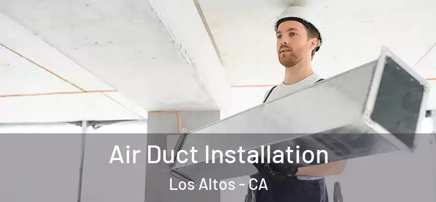 Air Duct Installation Los Altos - CA