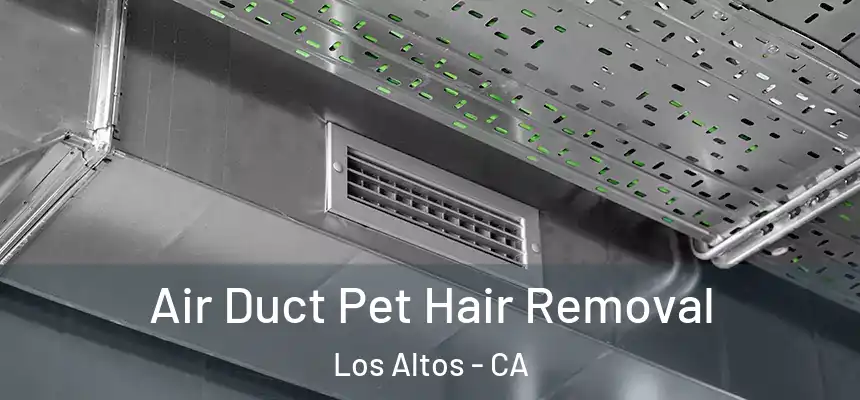 Air Duct Pet Hair Removal Los Altos - CA