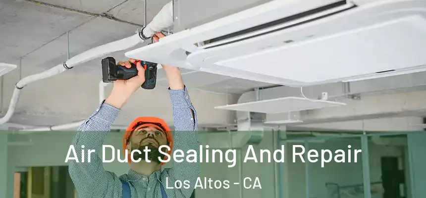 Air Duct Sealing And Repair Los Altos - CA