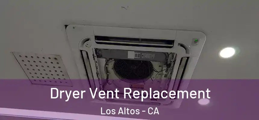 Dryer Vent Replacement Los Altos - CA