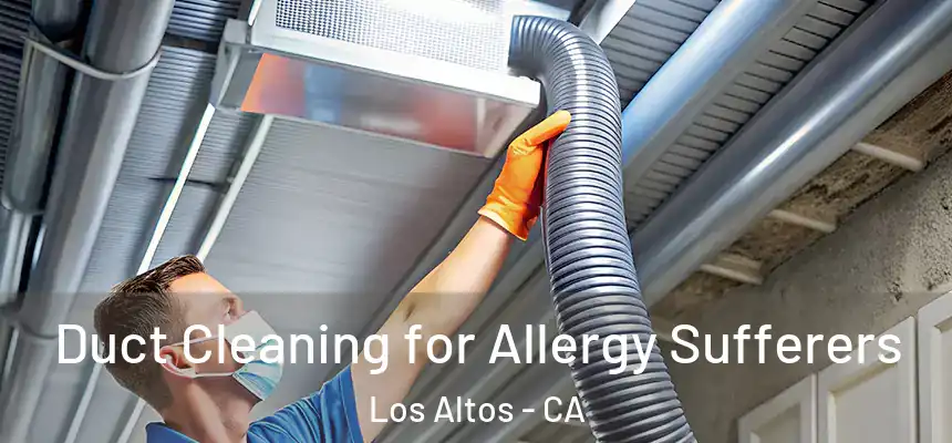  Duct Cleaning for Allergy Sufferers Los Altos - CA