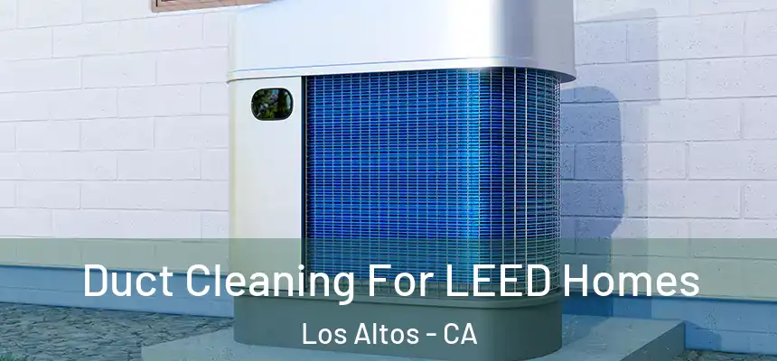  Duct Cleaning For LEED Homes Los Altos - CA
