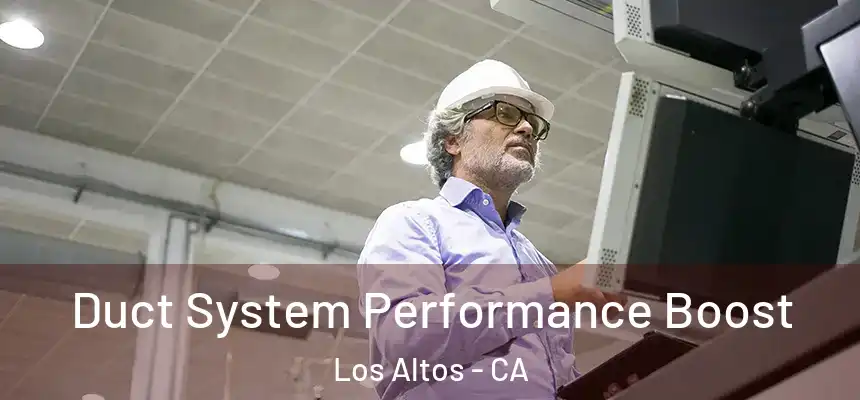  Duct System Performance Boost Los Altos - CA
