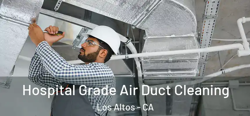 Hospital Grade Air Duct Cleaning Los Altos - CA
