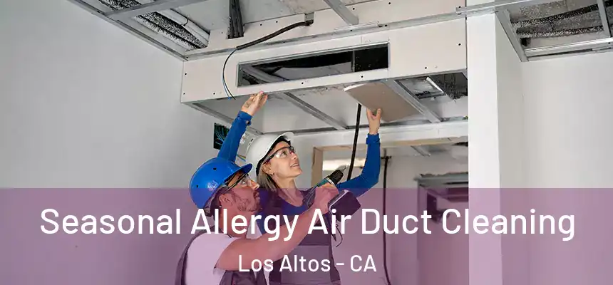 Seasonal Allergy Air Duct Cleaning Los Altos - CA