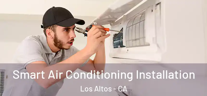 Smart Air Conditioning Installation Los Altos - CA