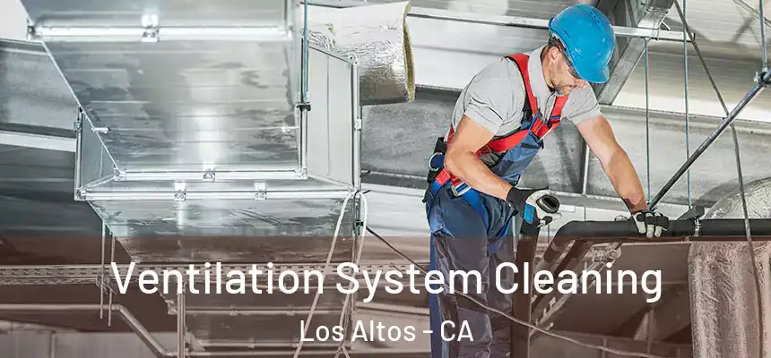 Ventilation System Cleaning Los Altos - CA